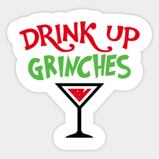 Drink Up Grinches Drink Up Grinches Sticker TeePublic